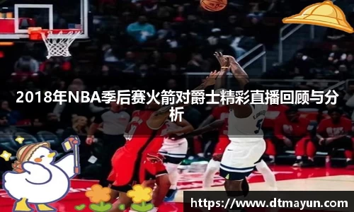 2018年NBA季后赛火箭对爵士精彩直播回顾与分析